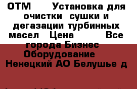 ОТМ-3000 Установка для очистки, сушки и дегазации турбинных масел › Цена ­ 111 - Все города Бизнес » Оборудование   . Ненецкий АО,Белушье д.